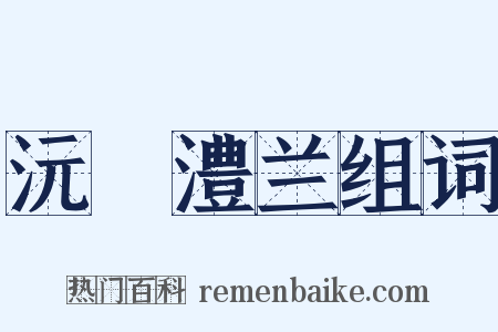 沅茝澧兰组词是什么意思的图片